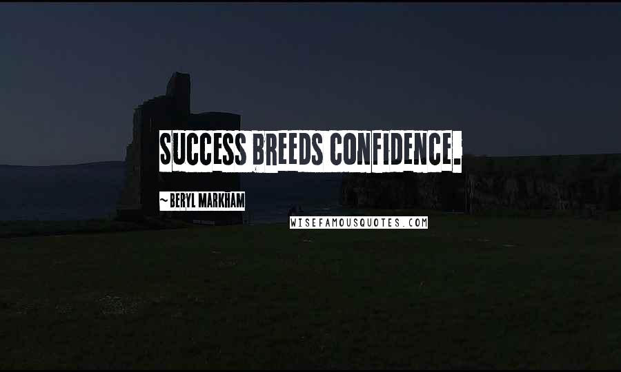 Beryl Markham Quotes: Success breeds confidence.