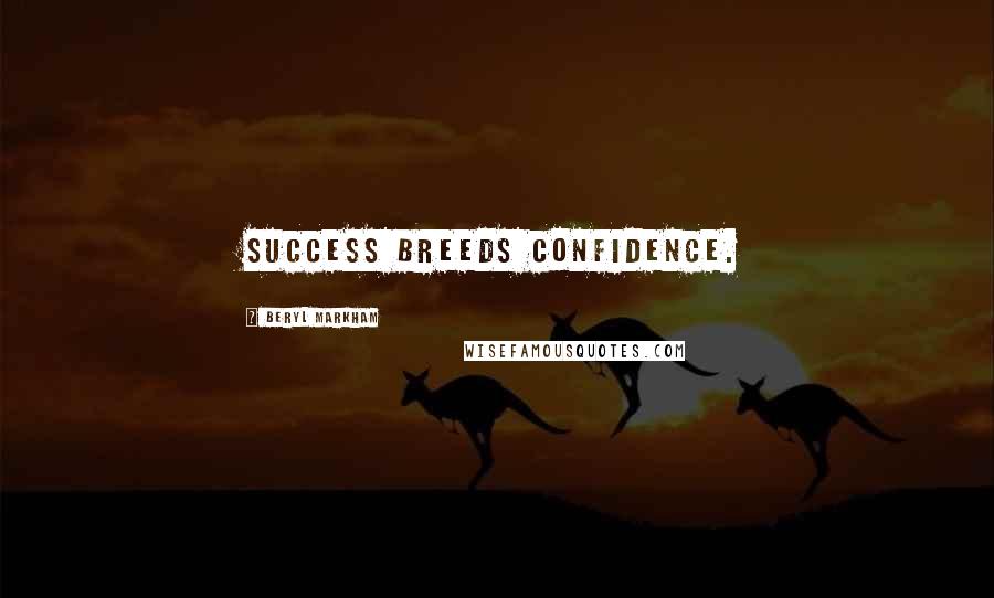 Beryl Markham Quotes: Success breeds confidence.