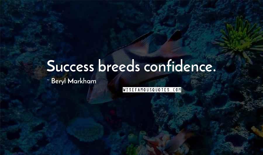 Beryl Markham Quotes: Success breeds confidence.