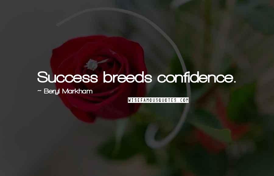 Beryl Markham Quotes: Success breeds confidence.