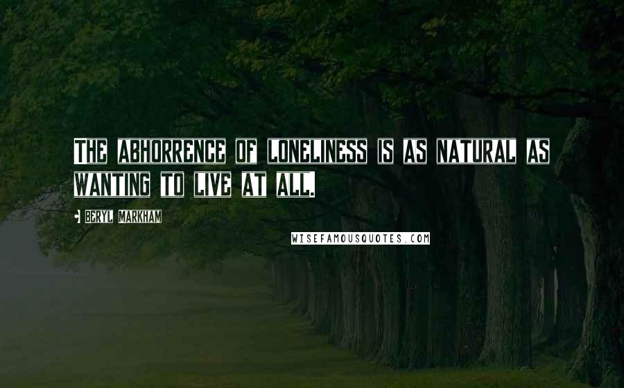 Beryl Markham Quotes: The abhorrence of loneliness is as natural as wanting to live at all.