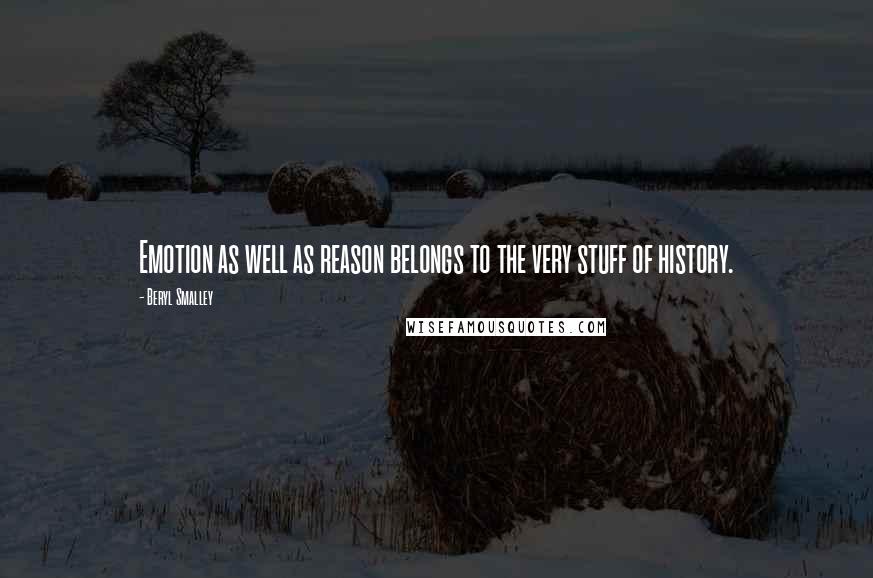 Beryl Smalley Quotes: Emotion as well as reason belongs to the very stuff of history.