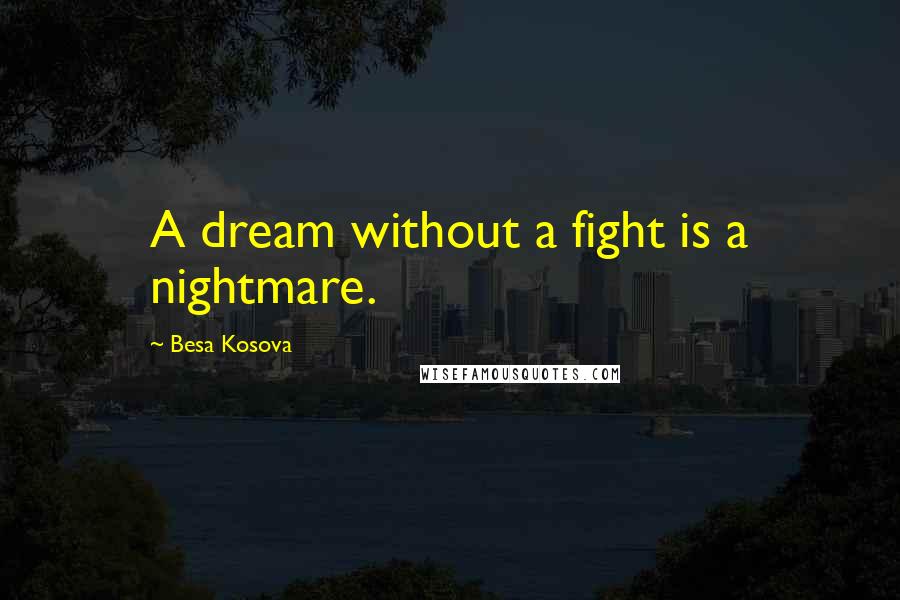 Besa Kosova Quotes: A dream without a fight is a nightmare.