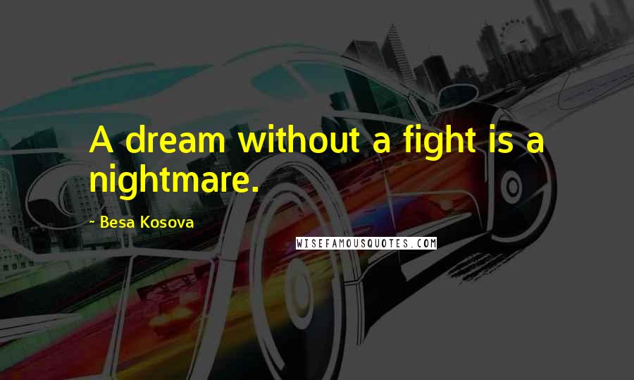 Besa Kosova Quotes: A dream without a fight is a nightmare.