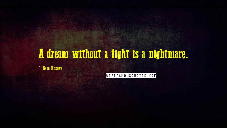 Besa Kosova Quotes: A dream without a fight is a nightmare.