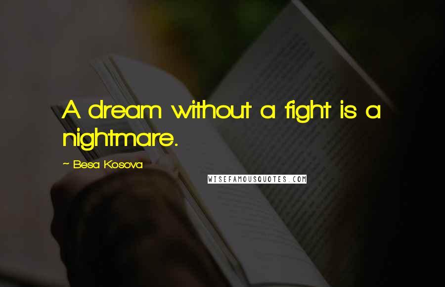 Besa Kosova Quotes: A dream without a fight is a nightmare.