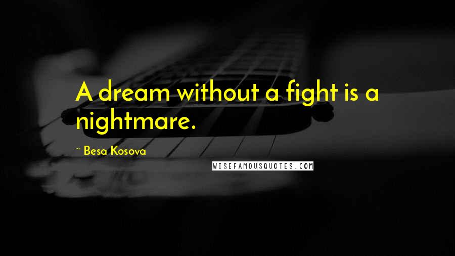 Besa Kosova Quotes: A dream without a fight is a nightmare.