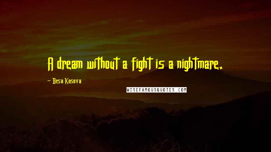 Besa Kosova Quotes: A dream without a fight is a nightmare.