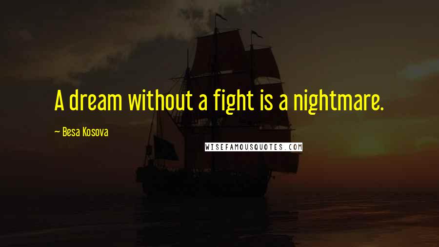 Besa Kosova Quotes: A dream without a fight is a nightmare.