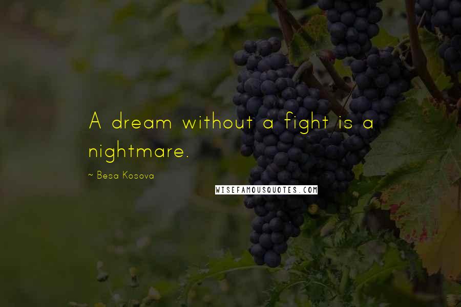 Besa Kosova Quotes: A dream without a fight is a nightmare.