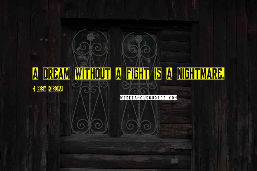 Besa Kosova Quotes: A dream without a fight is a nightmare.