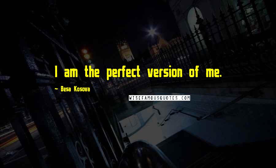 Besa Kosova Quotes: I am the perfect version of me.