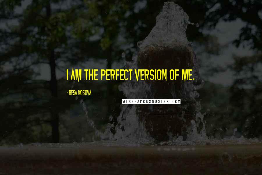 Besa Kosova Quotes: I am the perfect version of me.