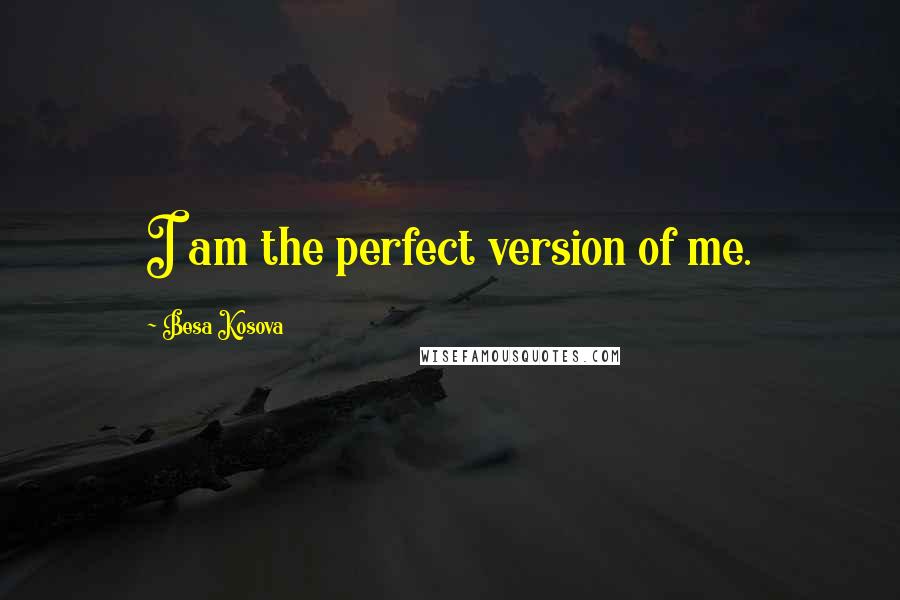 Besa Kosova Quotes: I am the perfect version of me.