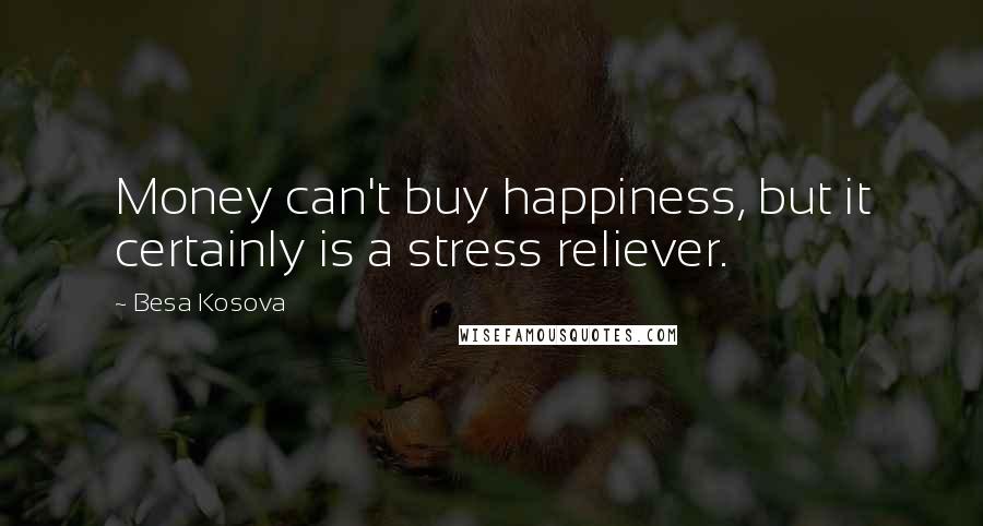 Besa Kosova Quotes: Money can't buy happiness, but it certainly is a stress reliever.