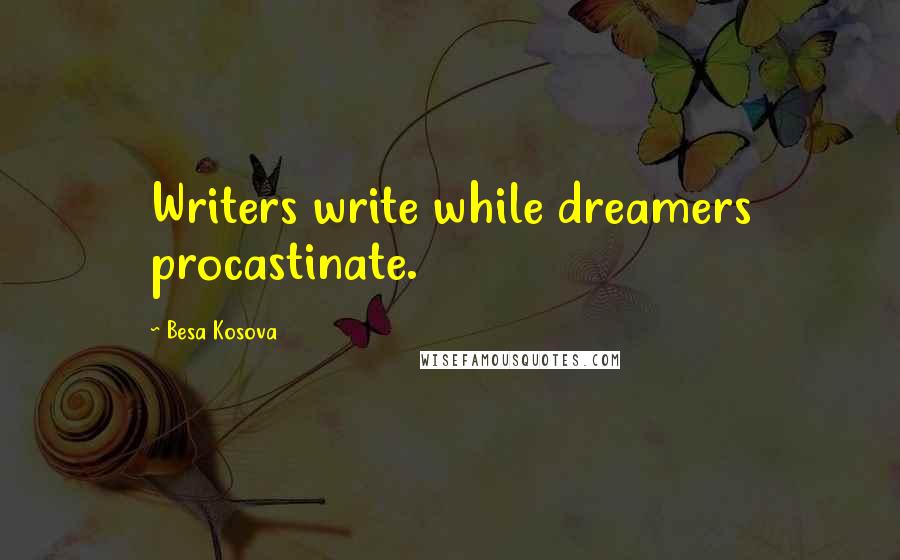 Besa Kosova Quotes: Writers write while dreamers procastinate.