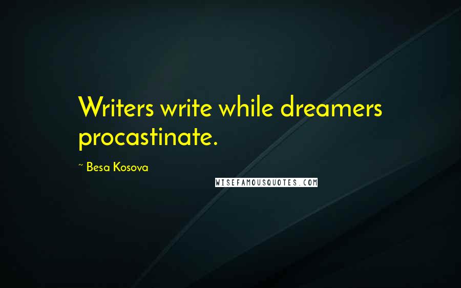 Besa Kosova Quotes: Writers write while dreamers procastinate.