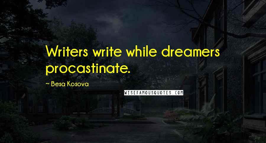 Besa Kosova Quotes: Writers write while dreamers procastinate.