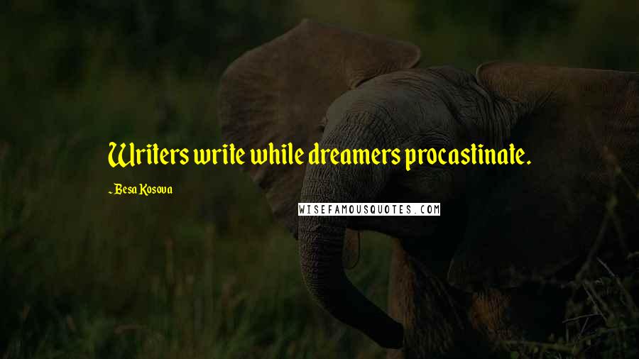 Besa Kosova Quotes: Writers write while dreamers procastinate.