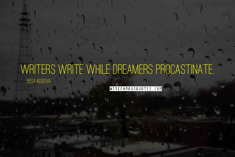 Besa Kosova Quotes: Writers write while dreamers procastinate.