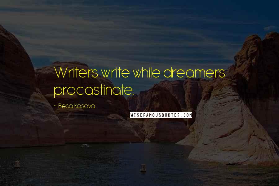 Besa Kosova Quotes: Writers write while dreamers procastinate.