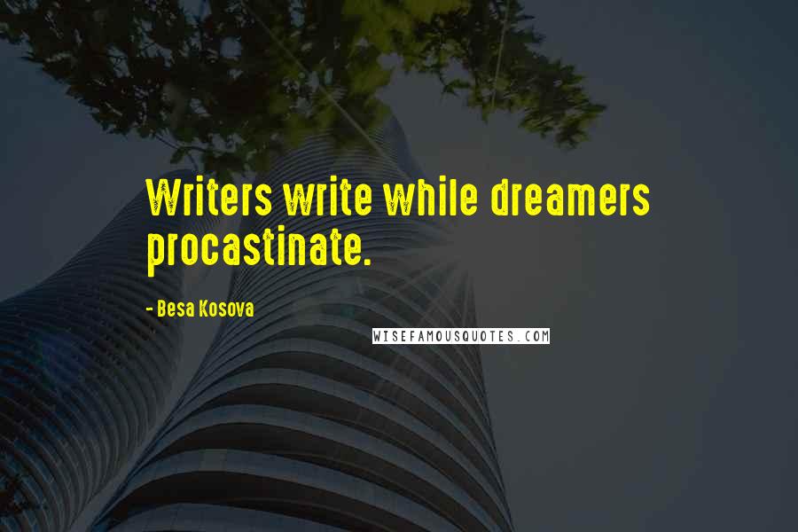 Besa Kosova Quotes: Writers write while dreamers procastinate.