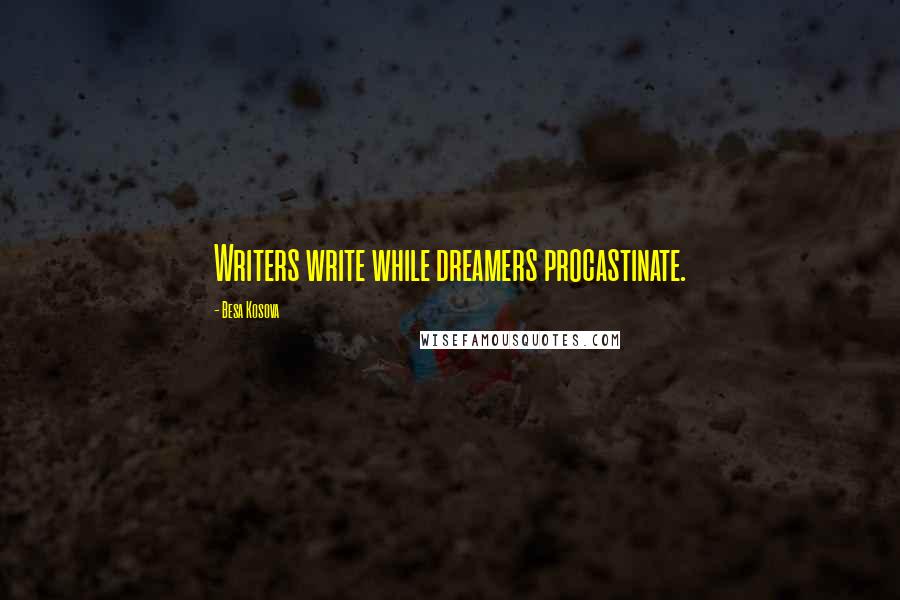 Besa Kosova Quotes: Writers write while dreamers procastinate.