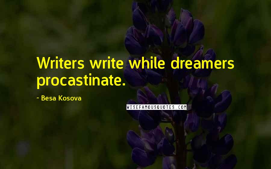 Besa Kosova Quotes: Writers write while dreamers procastinate.