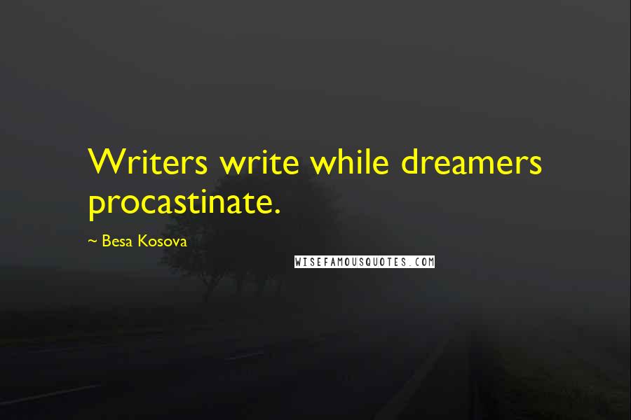 Besa Kosova Quotes: Writers write while dreamers procastinate.