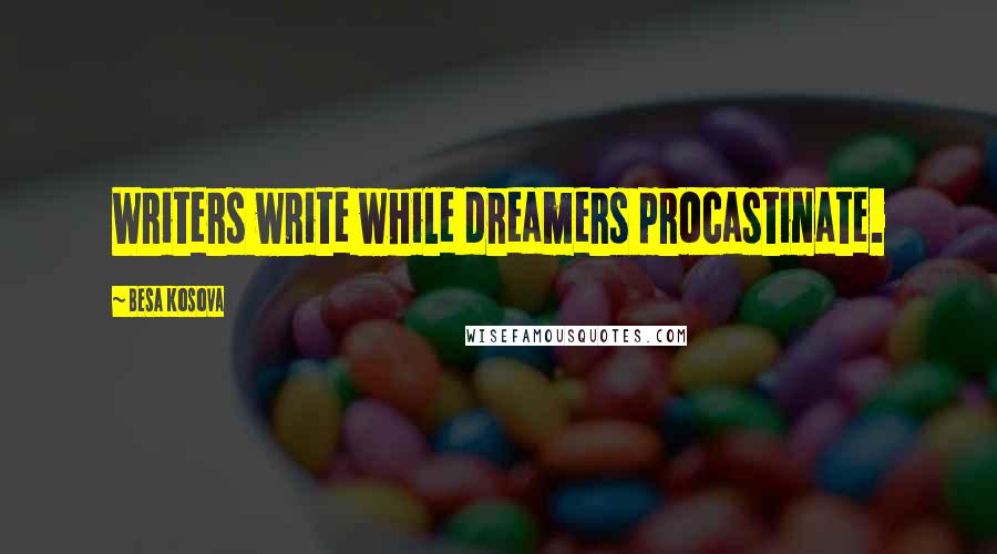 Besa Kosova Quotes: Writers write while dreamers procastinate.