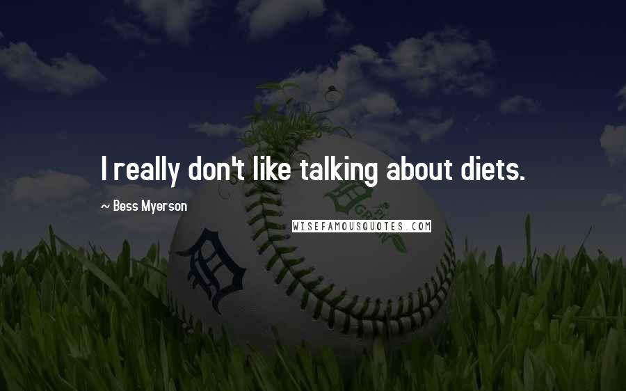 Bess Myerson Quotes: I really don't like talking about diets.