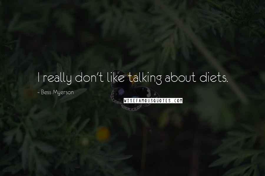 Bess Myerson Quotes: I really don't like talking about diets.