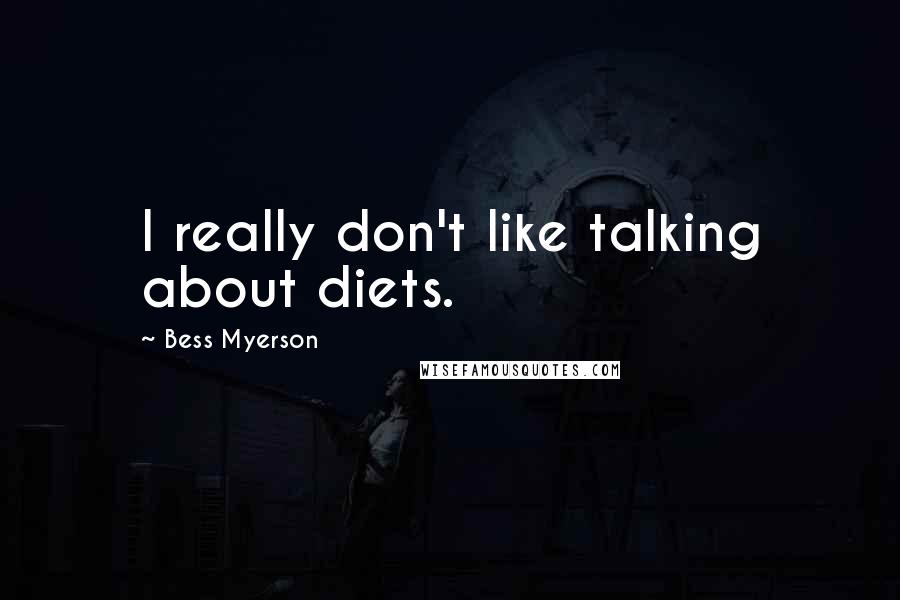 Bess Myerson Quotes: I really don't like talking about diets.