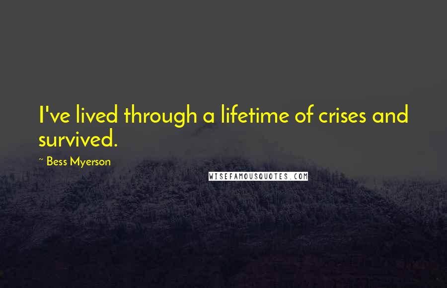 Bess Myerson Quotes: I've lived through a lifetime of crises and survived.