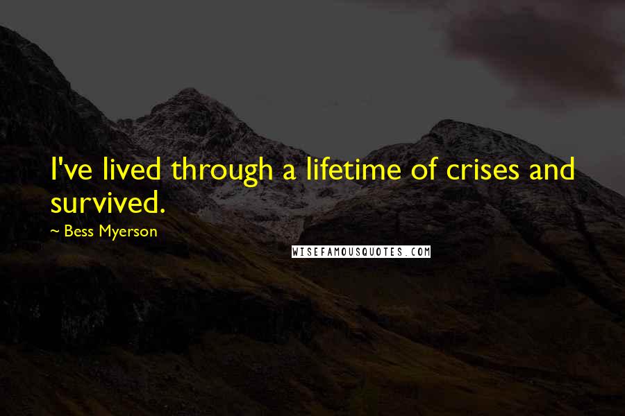 Bess Myerson Quotes: I've lived through a lifetime of crises and survived.