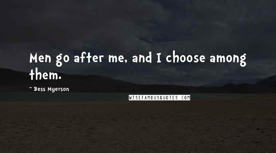 Bess Myerson Quotes: Men go after me, and I choose among them.