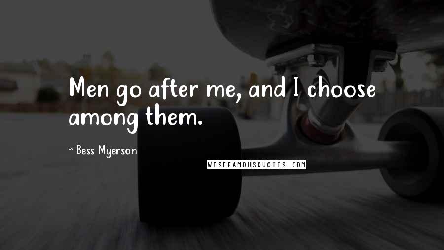 Bess Myerson Quotes: Men go after me, and I choose among them.