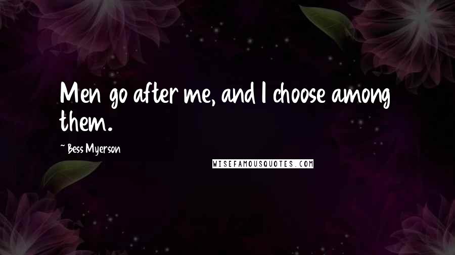 Bess Myerson Quotes: Men go after me, and I choose among them.