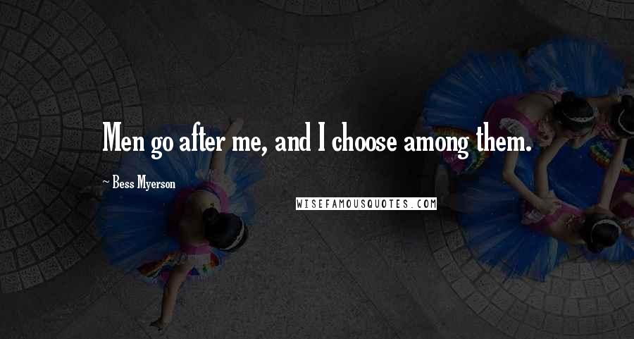 Bess Myerson Quotes: Men go after me, and I choose among them.