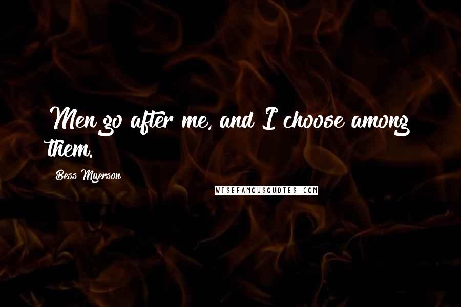 Bess Myerson Quotes: Men go after me, and I choose among them.