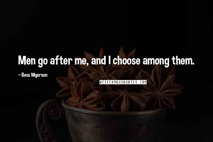 Bess Myerson Quotes: Men go after me, and I choose among them.