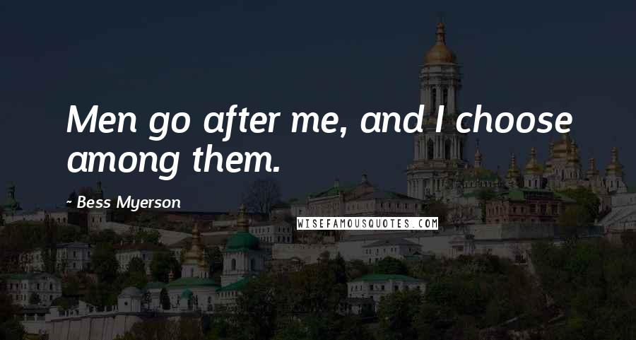 Bess Myerson Quotes: Men go after me, and I choose among them.