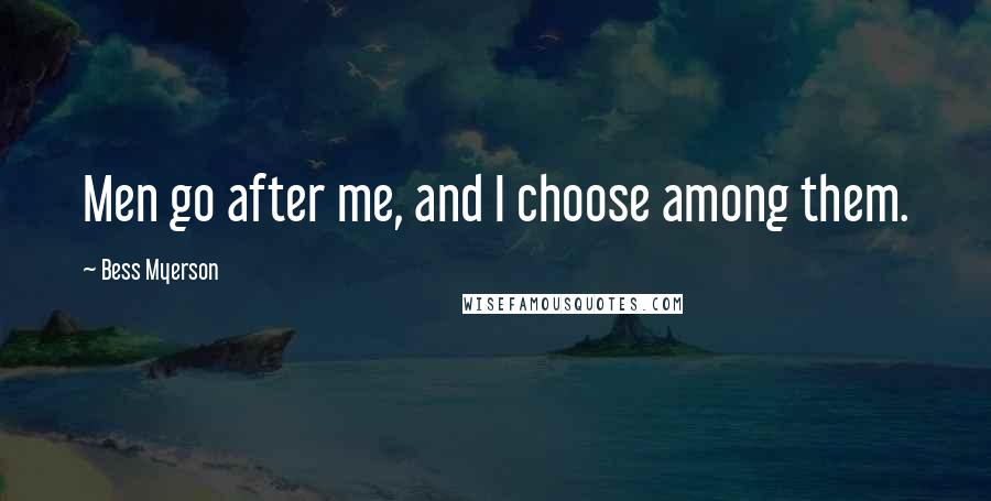 Bess Myerson Quotes: Men go after me, and I choose among them.