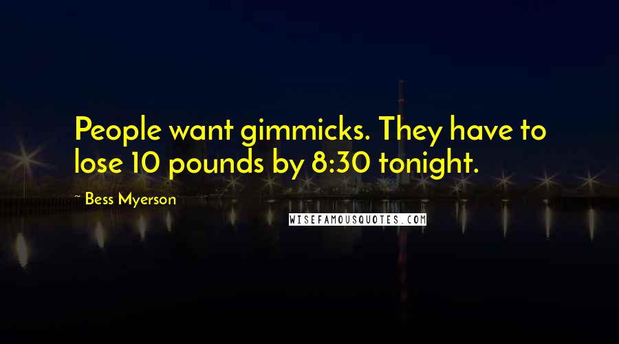 Bess Myerson Quotes: People want gimmicks. They have to lose 10 pounds by 8:30 tonight.