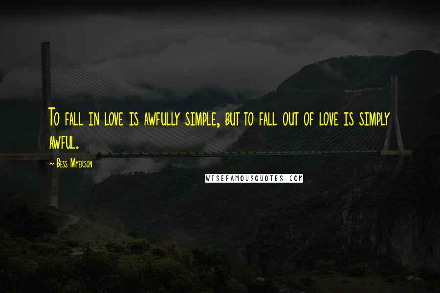 Bess Myerson Quotes: To fall in love is awfully simple, but to fall out of love is simply awful.