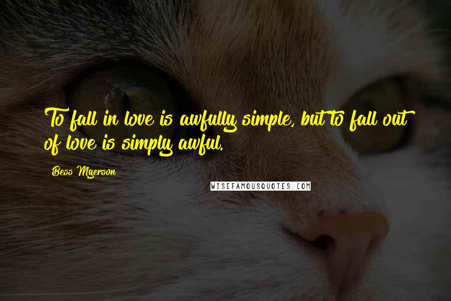 Bess Myerson Quotes: To fall in love is awfully simple, but to fall out of love is simply awful.