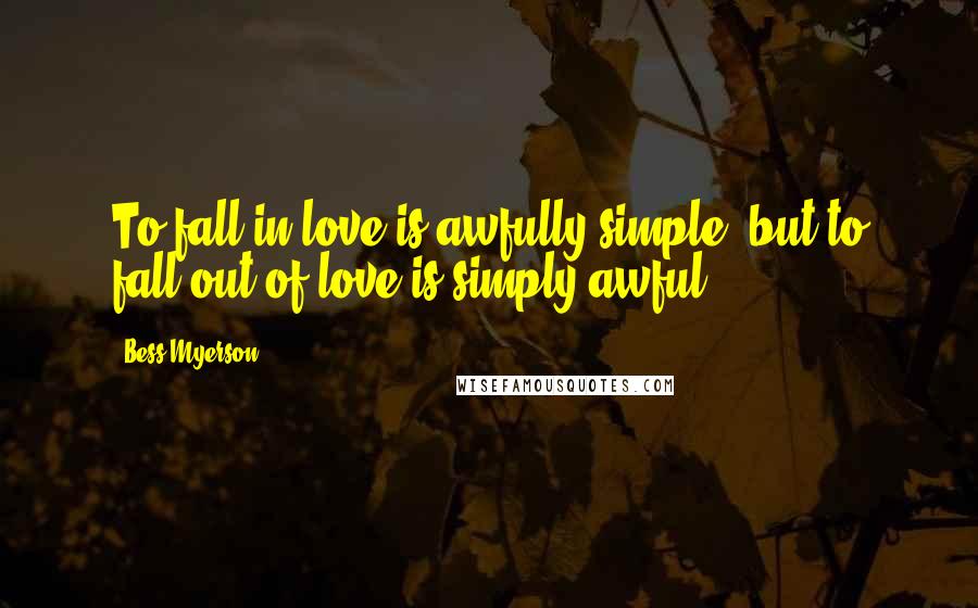 Bess Myerson Quotes: To fall in love is awfully simple, but to fall out of love is simply awful.