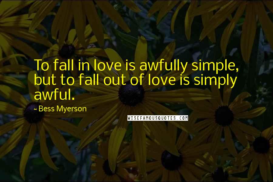 Bess Myerson Quotes: To fall in love is awfully simple, but to fall out of love is simply awful.