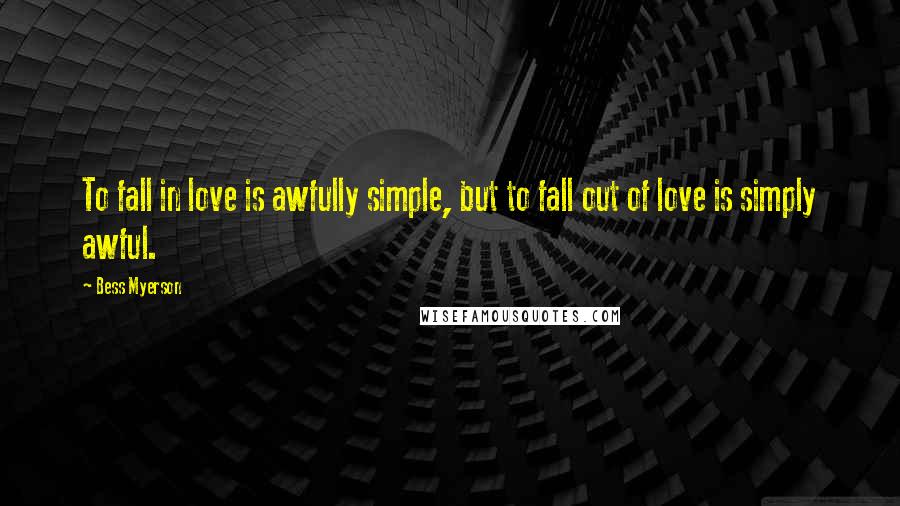 Bess Myerson Quotes: To fall in love is awfully simple, but to fall out of love is simply awful.