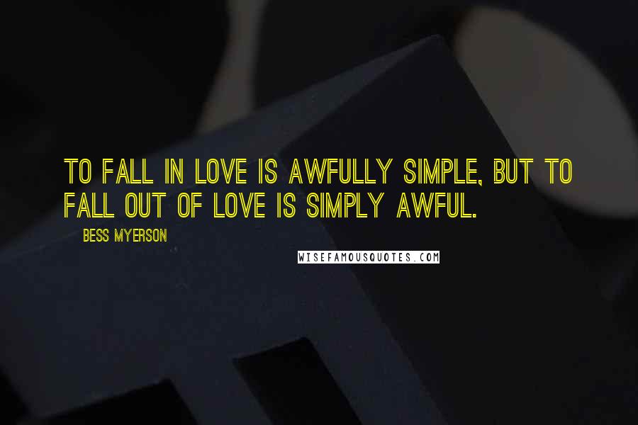 Bess Myerson Quotes: To fall in love is awfully simple, but to fall out of love is simply awful.